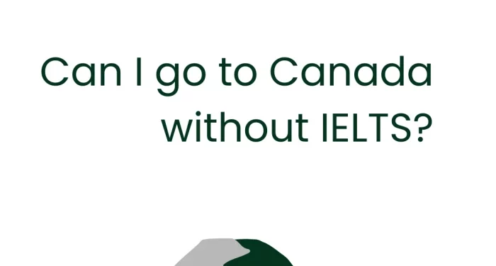 Can I Go To Canada Without Ielts?
